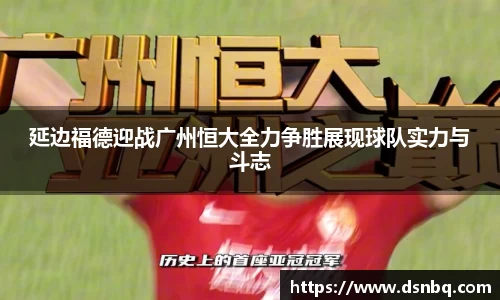 延边福德迎战广州恒大全力争胜展现球队实力与斗志