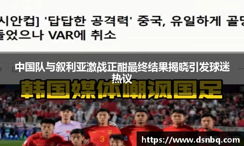 中国队与叙利亚激战正酣最终结果揭晓引发球迷热议