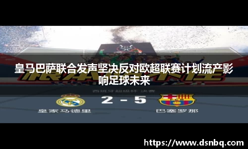 皇马巴萨联合发声坚决反对欧超联赛计划流产影响足球未来