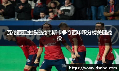 瓦伦西亚主场迎战韦斯卡争夺西甲积分榜关键战役